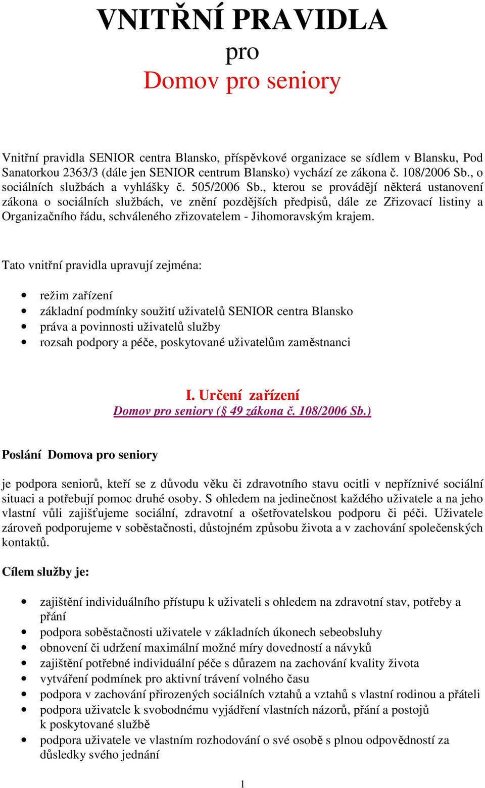 , kterou se provádějí některá ustanovení zákona o sociálních službách, ve znění pozdějších předpisů, dále ze Zřizovací listiny a Organizačního řádu, schváleného zřizovatelem - Jihomoravským krajem.