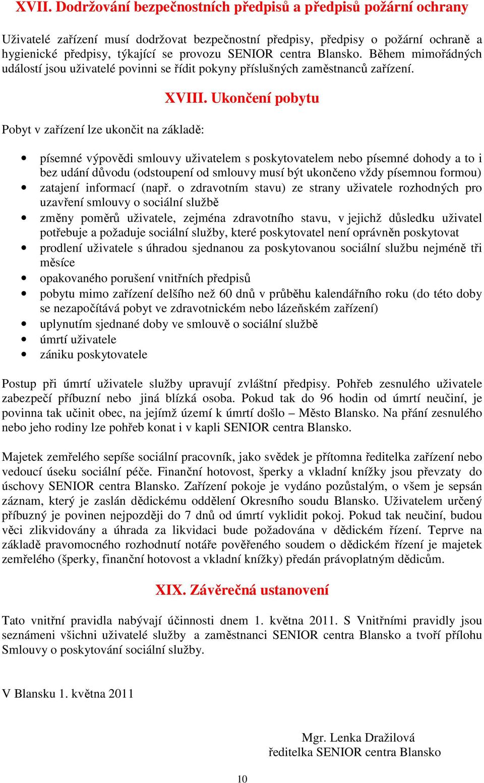 Ukončení pobytu písemné výpovědi smlouvy uživatelem s poskytovatelem nebo písemné dohody a to i bez udání důvodu (odstoupení od smlouvy musí být ukončeno vždy písemnou formou) zatajení informací