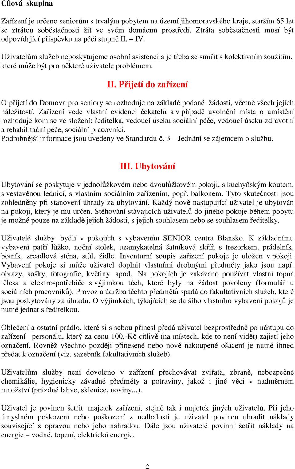 Uživatelům služeb neposkytujeme osobní asistenci a je třeba se smířit s kolektivním soužitím, které může být pro některé uživatele problémem. II.