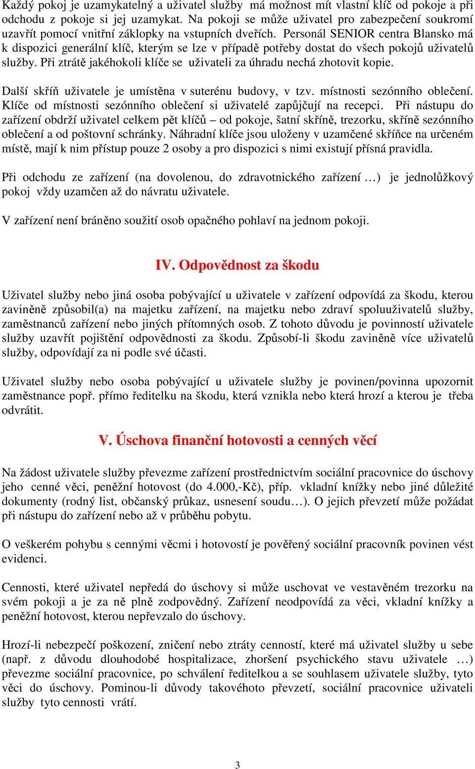 Personál SENIOR centra Blansko má k dispozici generální klíč, kterým se lze v případě potřeby dostat do všech pokojů uživatelů služby.