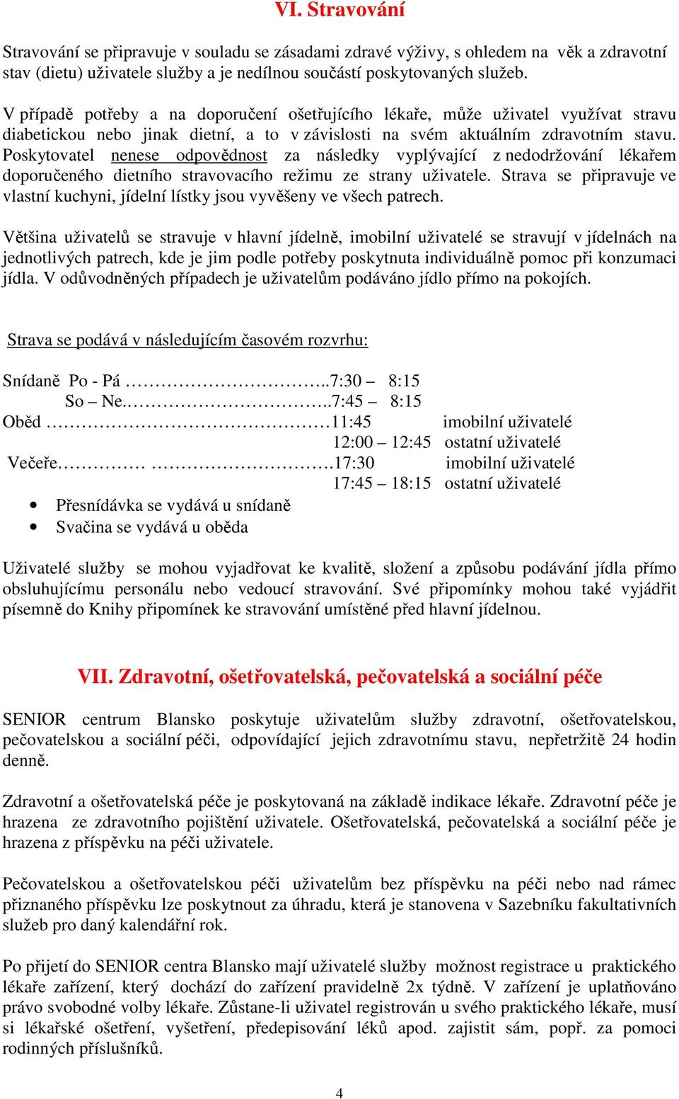 Poskytovatel nenese odpovědnost za následky vyplývající z nedodržování lékařem doporučeného dietního stravovacího režimu ze strany uživatele.