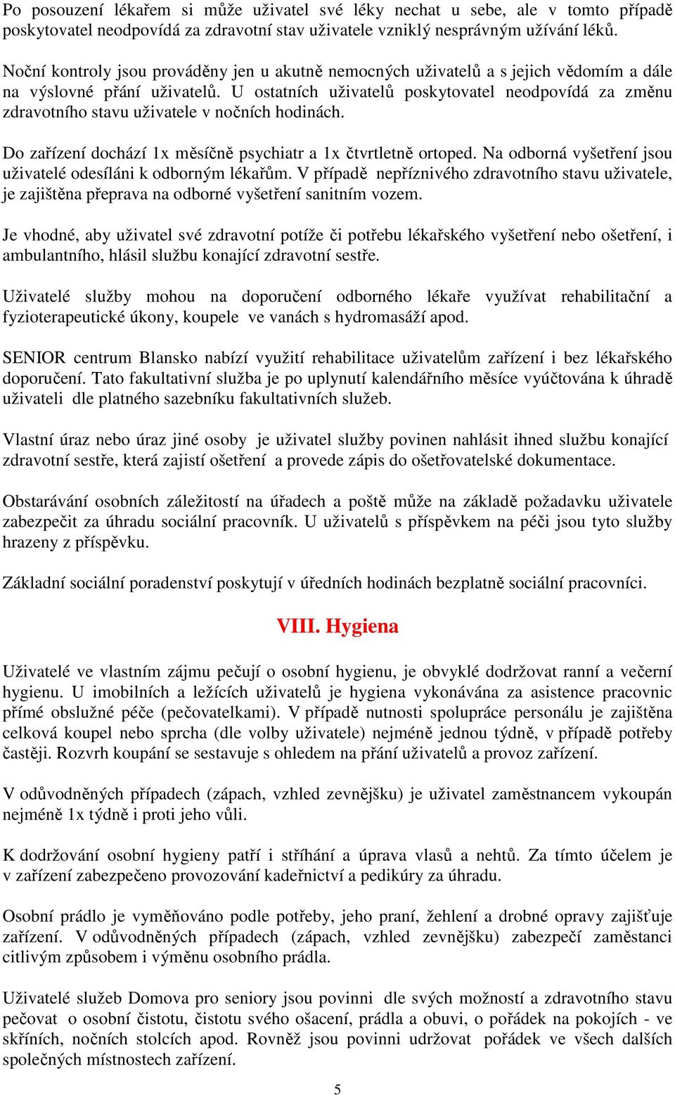 U ostatních uživatelů poskytovatel neodpovídá za změnu zdravotního stavu uživatele v nočních hodinách. Do zařízení dochází 1x měsíčně psychiatr a 1x čtvrtletně ortoped.