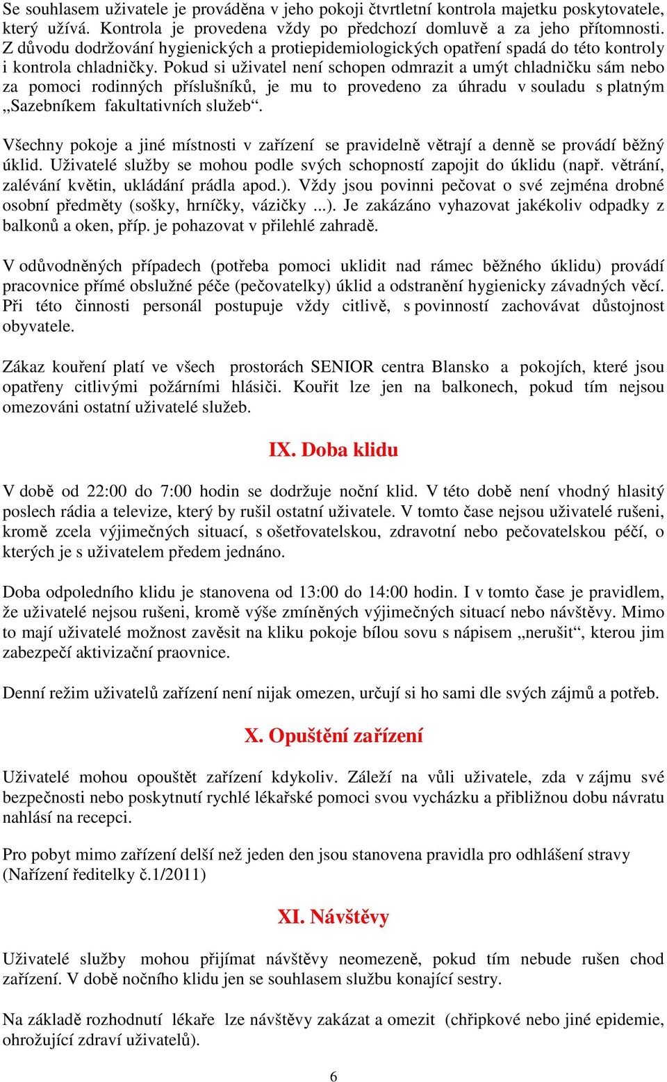 Pokud si uživatel není schopen odmrazit a umýt chladničku sám nebo za pomoci rodinných příslušníků, je mu to provedeno za úhradu v souladu s platným Sazebníkem fakultativních služeb.