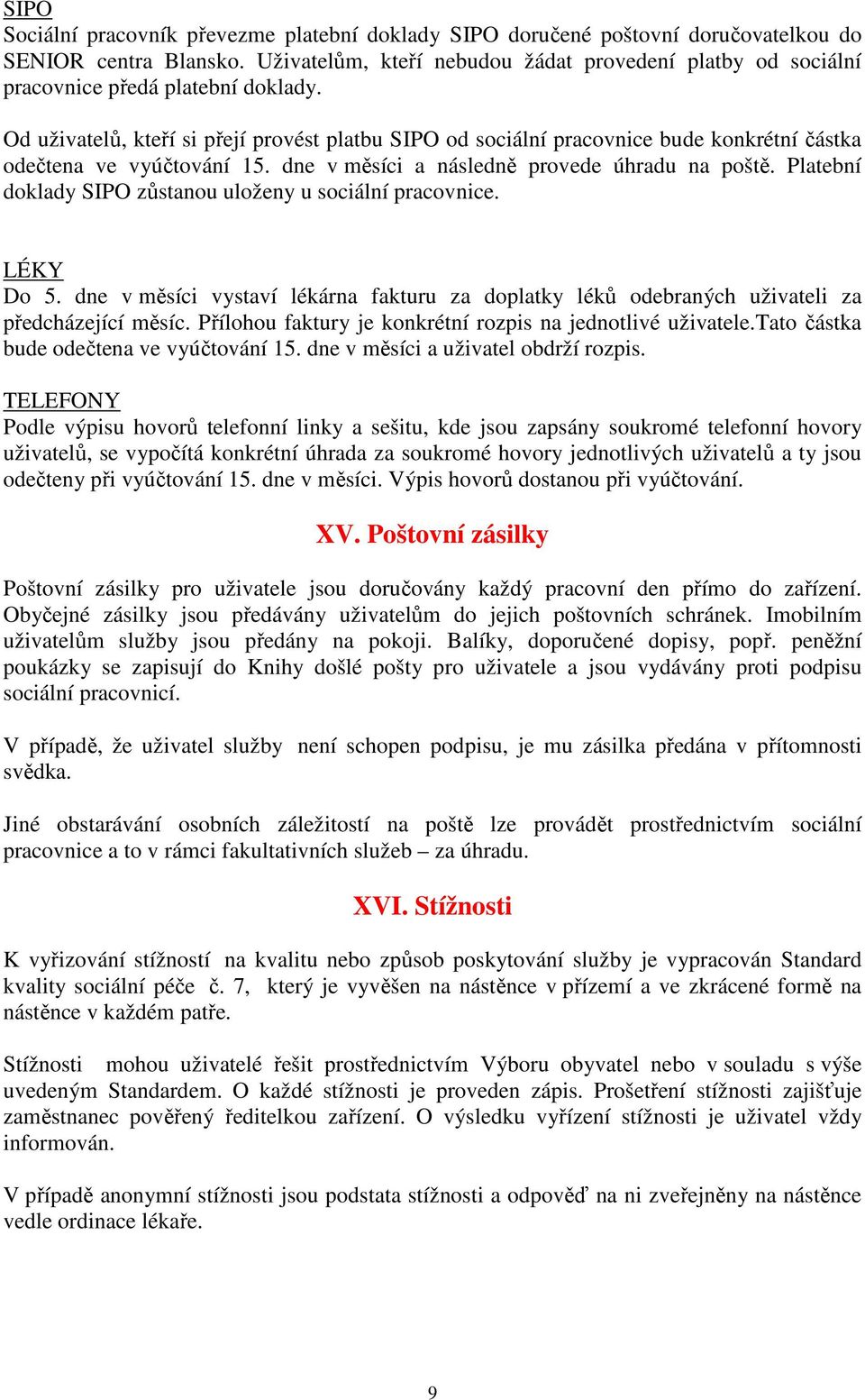 Od uživatelů, kteří si přejí provést platbu SIPO od sociální pracovnice bude konkrétní částka odečtena ve vyúčtování 15. dne v měsíci a následně provede úhradu na poště.