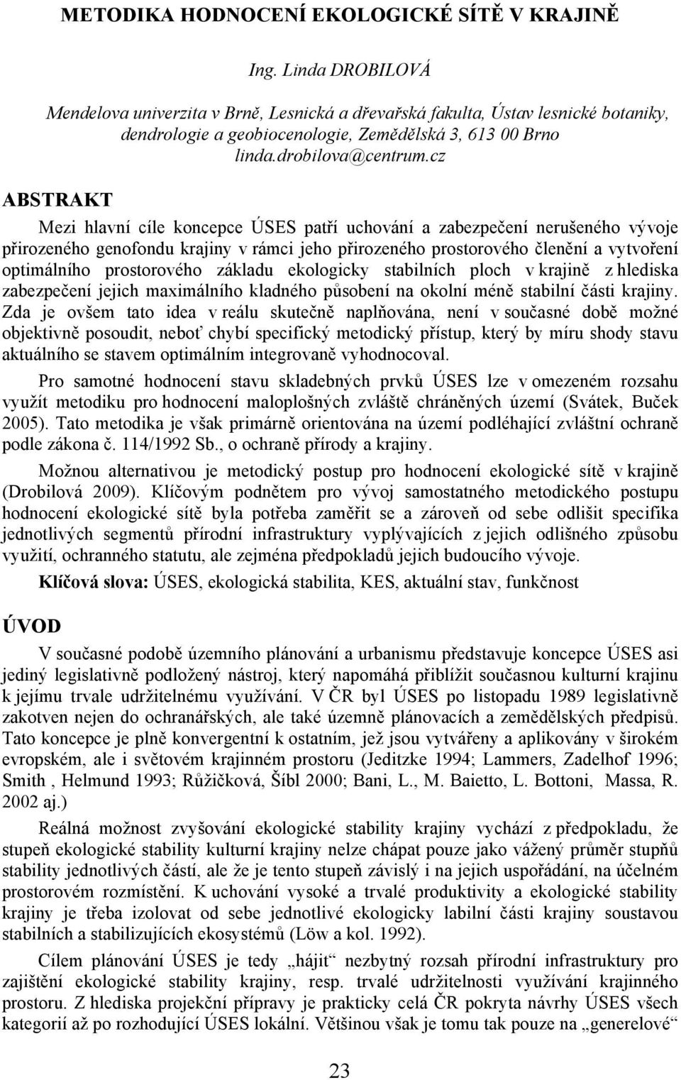 cz ABSTRAKT Mezi hlavní cíle koncepce ÚSES patří uchování a zabezpečení nerušeného vývoje přirozeného genofondu krajiny v rámci jeho přirozeného prostorového členění a vytvoření optimálního