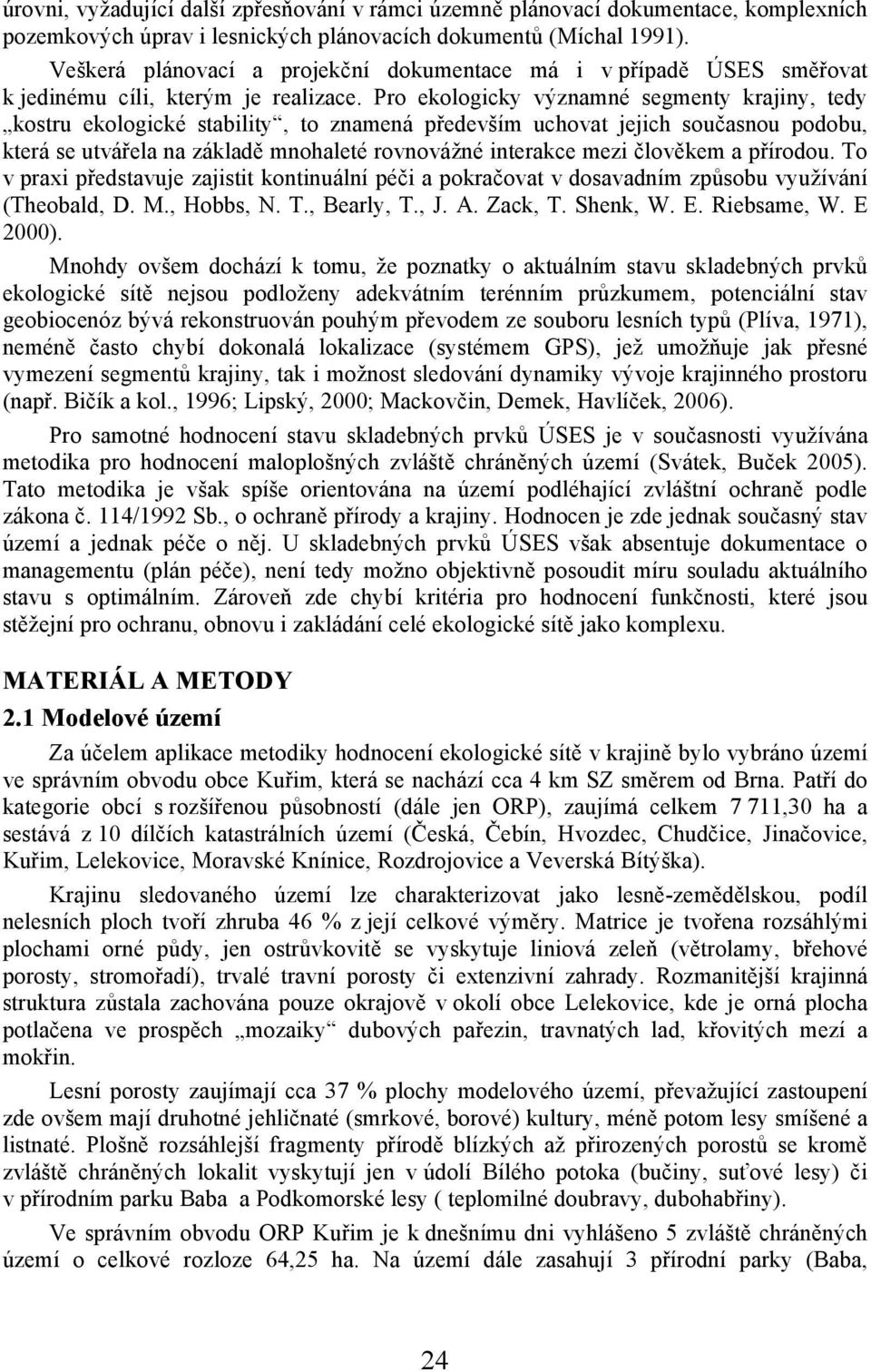 Pro ekologicky významné segmenty krajiny, tedy kostru ekologické stability, to znamená především uchovat jejich současnou podobu, která se utvářela na základě mnohaleté rovnovážné interakce mezi