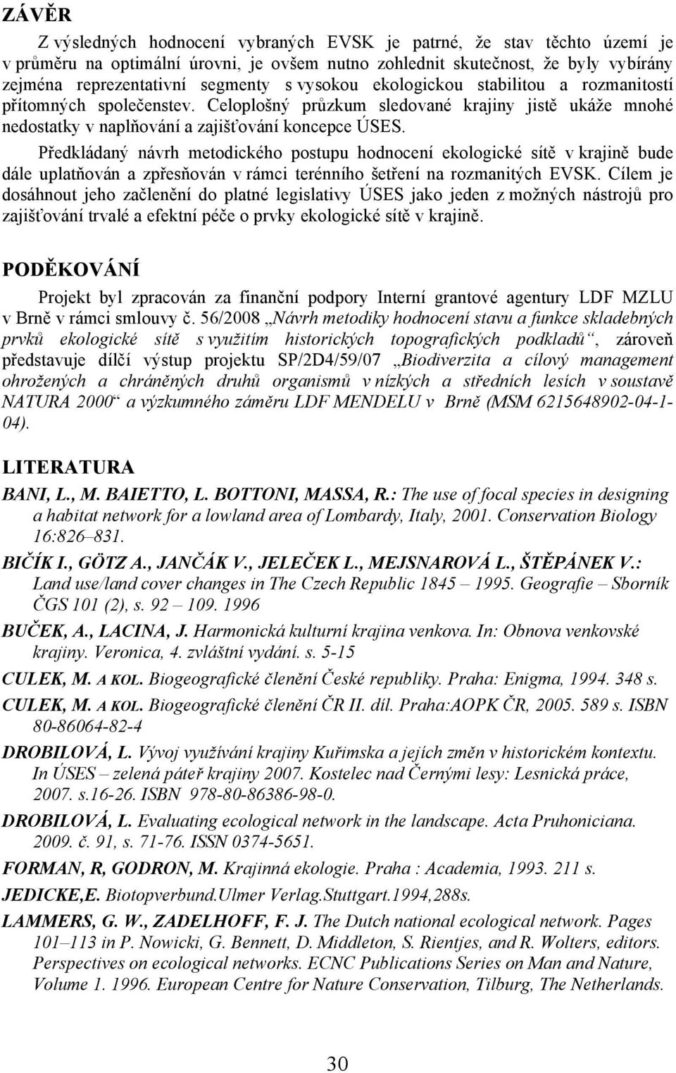 Předkládaný návrh metodického postupu hodnocení ekologické sítě v krajině bude dále uplatňován a zpřesňován v rámci terénního šetření na rozmanitých EVSK.