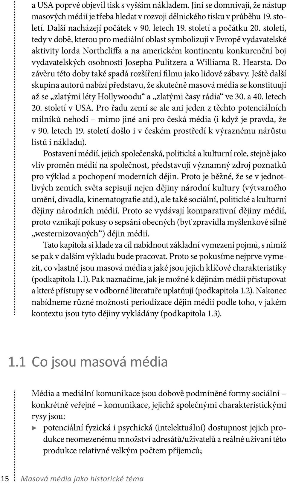 století, tedy v době, kterou pro mediální oblast symbolizují v Evropě vydavatelské aktivity lorda Northcliffa a na americkém kontinentu konkurenční boj vydavatelských osobností Josepha Pulitzera a