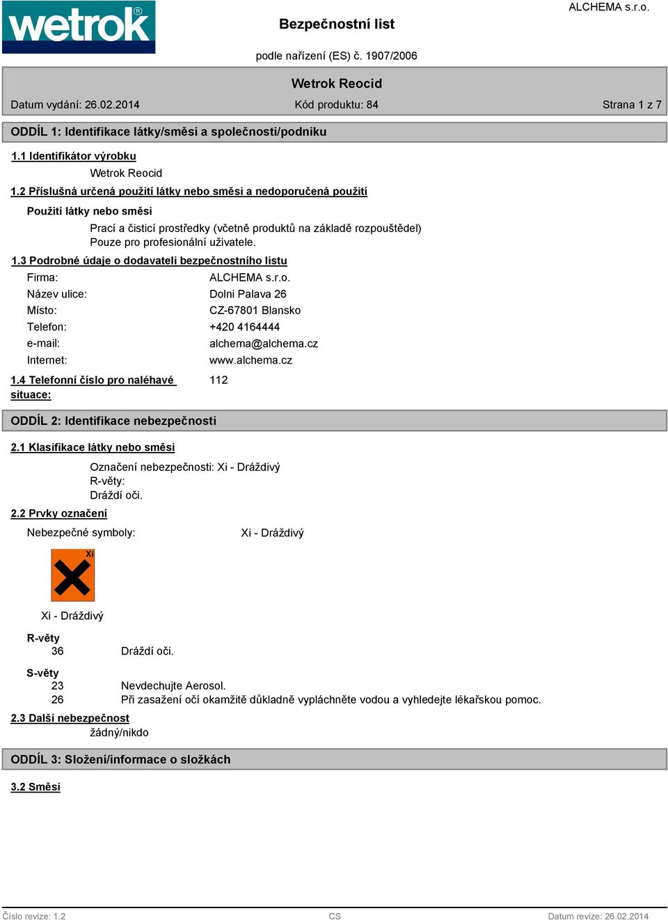 3 Podrobné údaje o dodavateli bezpečnostního listu Firma: Název ulice: Místo: Dolni Palava 26 CZ-67801 Blansko Telefon: +420 4164444 e-mail: Internet: alchema@alchema.cz www.alchema.cz 1.