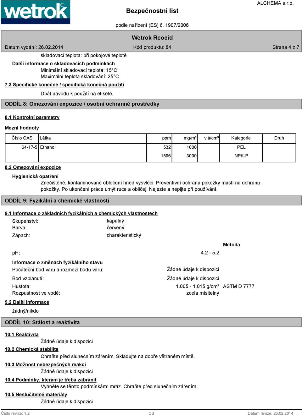 1 Kontrolní parametry Mezní hodnoty Číslo CAS Látka ppm mg/m³ vlá/cm³ Kategorie Druh 64-17-5 Ethanol 532 1000 1596 3000 PEL NPK-P 8.