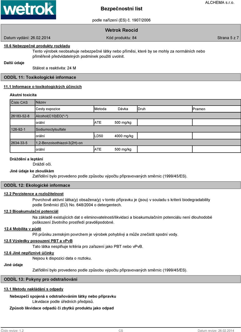 1 Informace o toxikologických účincích Akutní toxicita Číslo CAS Název Cesty expozice Metoda Dávka Druh Pramen 26183-52-8 Alcohol(C10)EO(*-*) orální 126-92-1 Sodiumoctylsulfate orální 2634-33-5