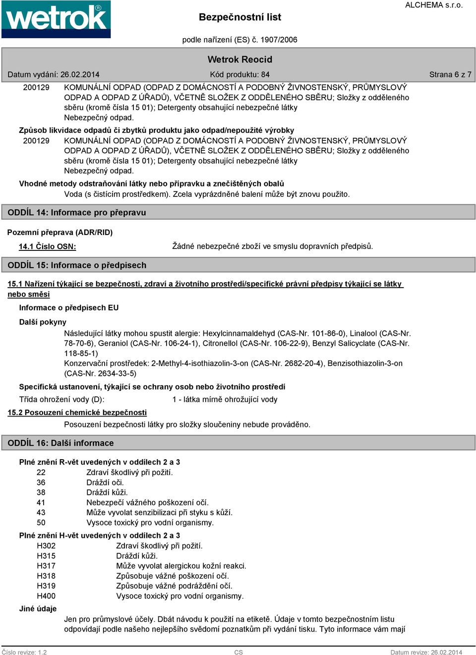 Způsob likvidace odpadů či zbytků produktu jako odpad/nepoužité výrobky 200129 KOMUNÁLNÍ ODPAD (ODPAD Z DOMÁCNOSTÍ A PODOBNÝ ŽIVNOSTENSKÝ, PRŮMYSLOVÝ ODPAD A ODPAD Z ÚŘADŮ), VČETNĚ SLOŽEK Z