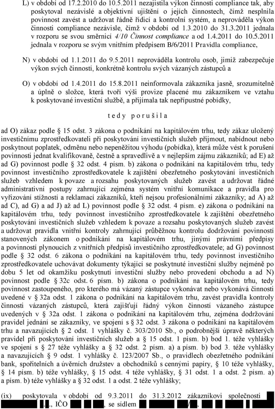 neprováděla výkon činnosti compliance nezávisle, čímž v období od 1.3.2010 do 31.3.2011 jednala v rozporu se svou směrnicí 4/10 Činnost compliance a od 1.4.2011 do 10.5.