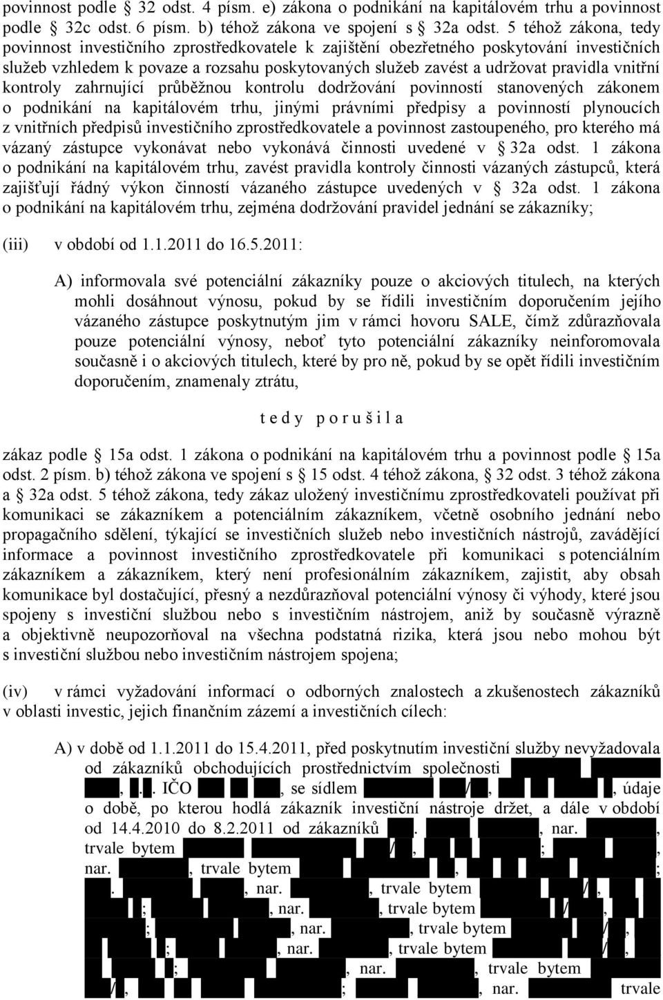 vnitřní kontroly zahrnující průběžnou kontrolu dodržování povinností stanovených zákonem o podnikání na kapitálovém trhu, jinými právními předpisy a povinností plynoucích z vnitřních předpisů