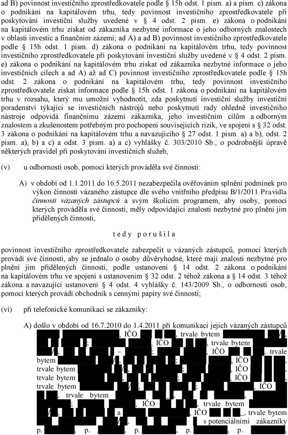 e) zákona o podnikání na kapitálovém trhu získat od zákazníka nezbytné informace o jeho odborných znalostech v oblasti investic a finančním zázemí; ad A) a ad B) povinnost investičního