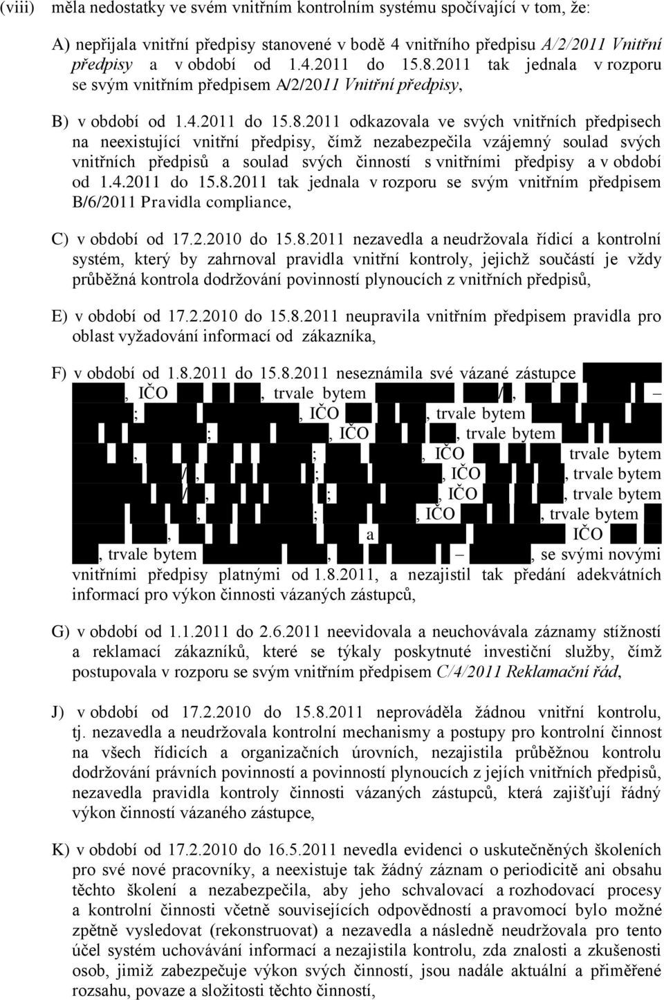 nezabezpečila vzájemný soulad svých vnitřních předpisů a soulad svých činností s vnitřními předpisy a v období od 1.4.2011 do 15.8.