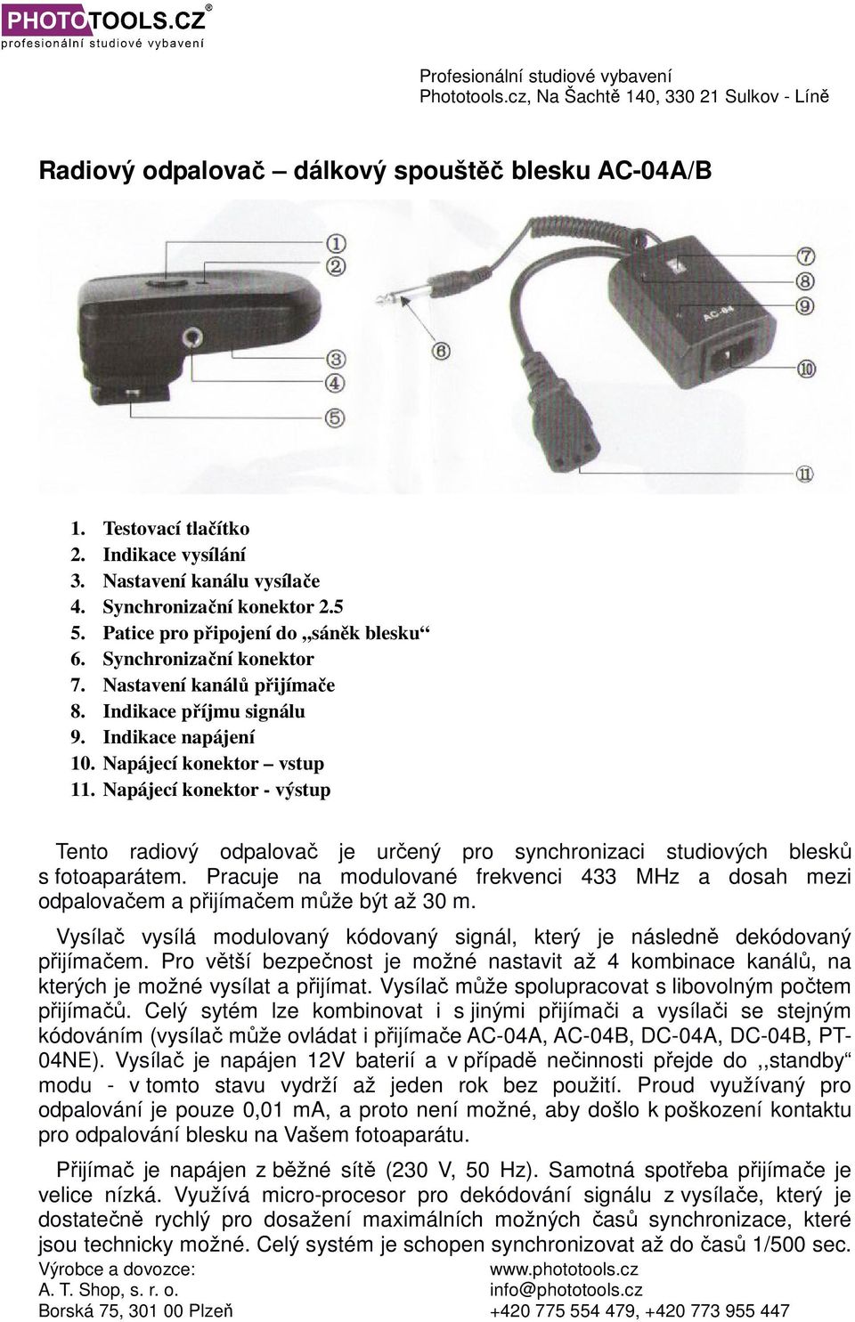 Napájecí konektor - výstup Tento radiový odpalovač je určený pro synchronizaci studiových blesků s fotoaparátem.