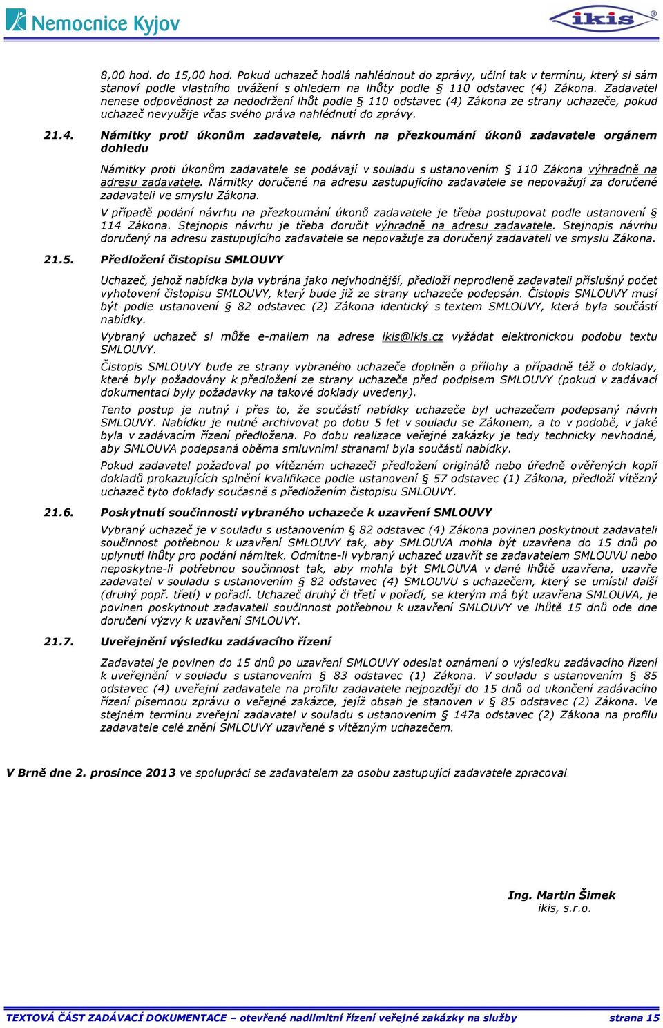 Zákona ze strany uchazeče, pokud uchazeč nevyužije včas svého práva nahlédnutí do zprávy. 21.4.