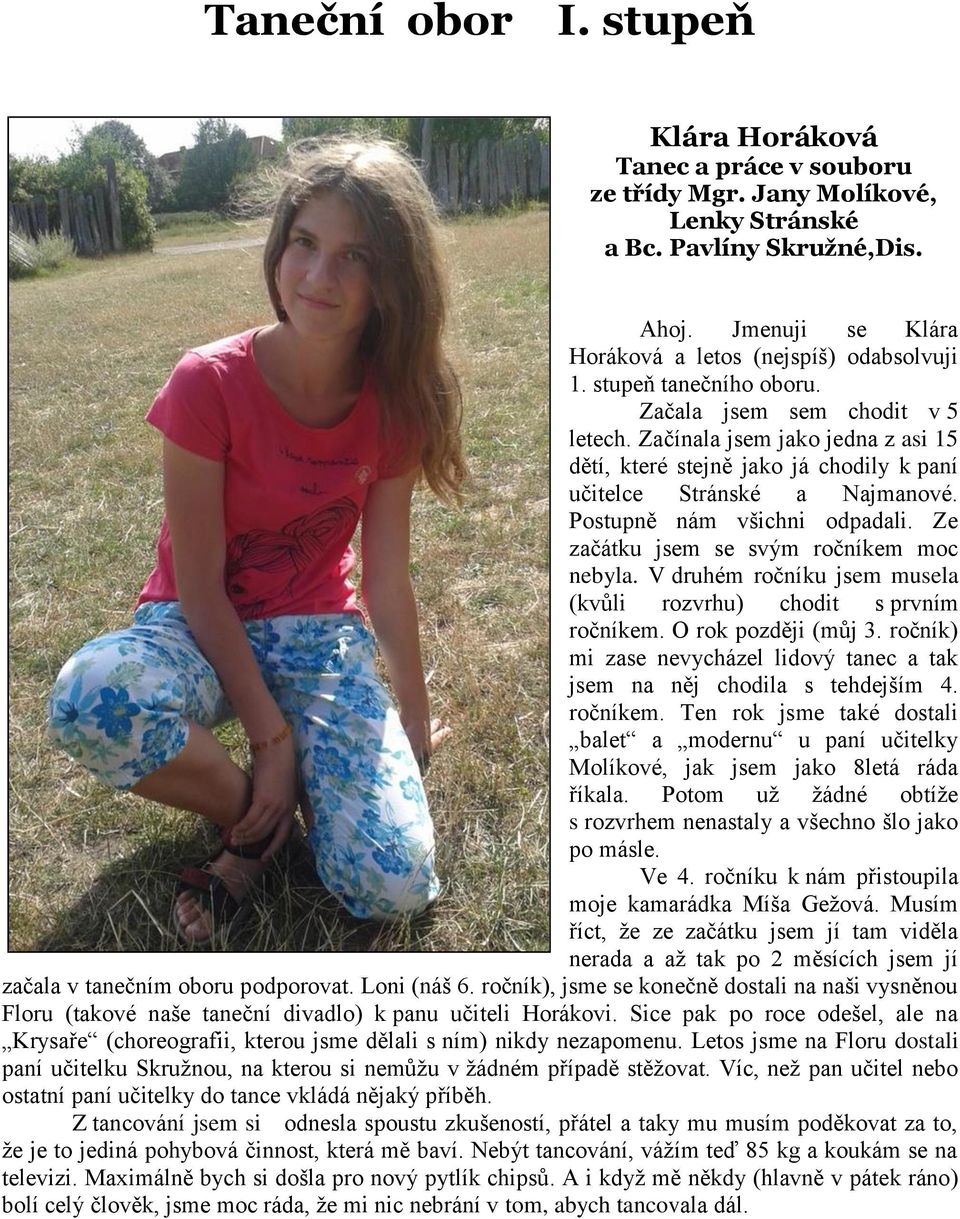 Ze začátku jsem se svým ročníkem moc nebyla. V druhém ročníku jsem musela (kvůli rozvrhu) chodit s prvním ročníkem. O rok později (můj 3.