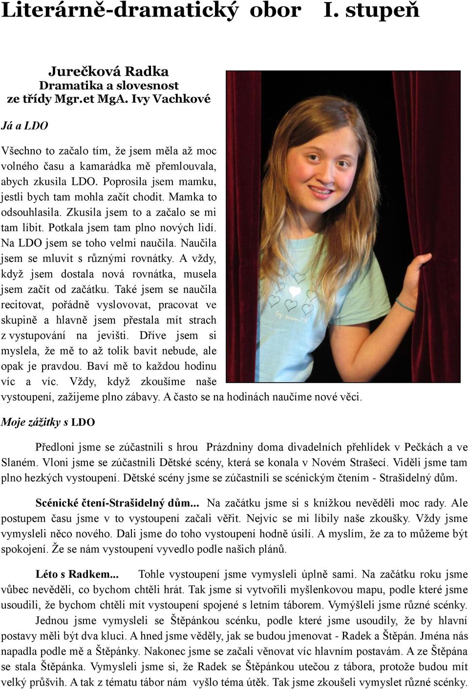 Mamka to odsouhlasila. Zkusila jsem to a začalo se mi tam líbit. Potkala jsem tam plno nových lidí. Na LDO jsem se toho velmi naučila. Naučila jsem se mluvit s různými rovnátky.