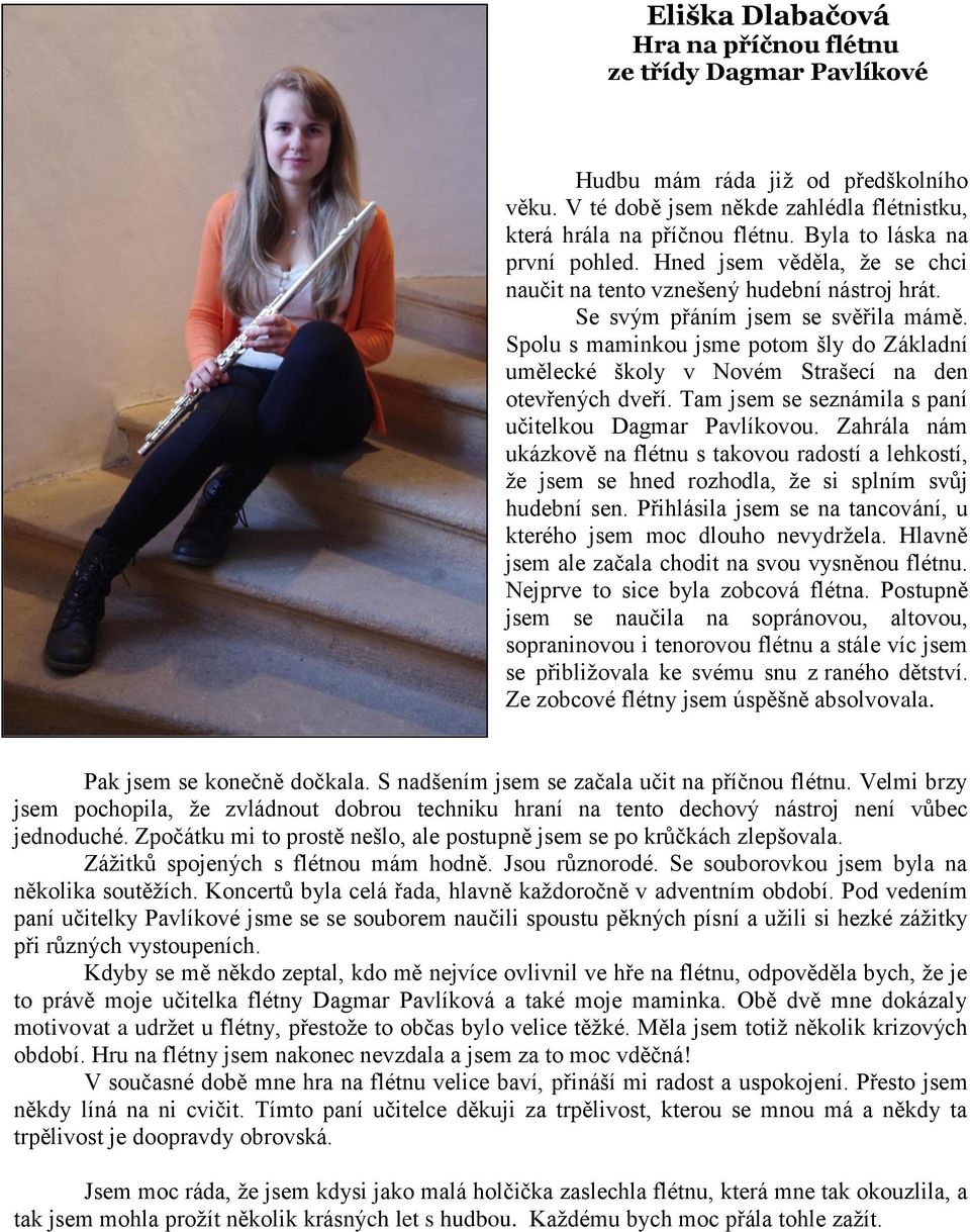 Spolu s maminkou jsme potom šly do Základní umělecké školy v Novém Strašecí na den otevřených dveří. Tam jsem se seznámila s paní učitelkou Dagmar Pavlíkovou.