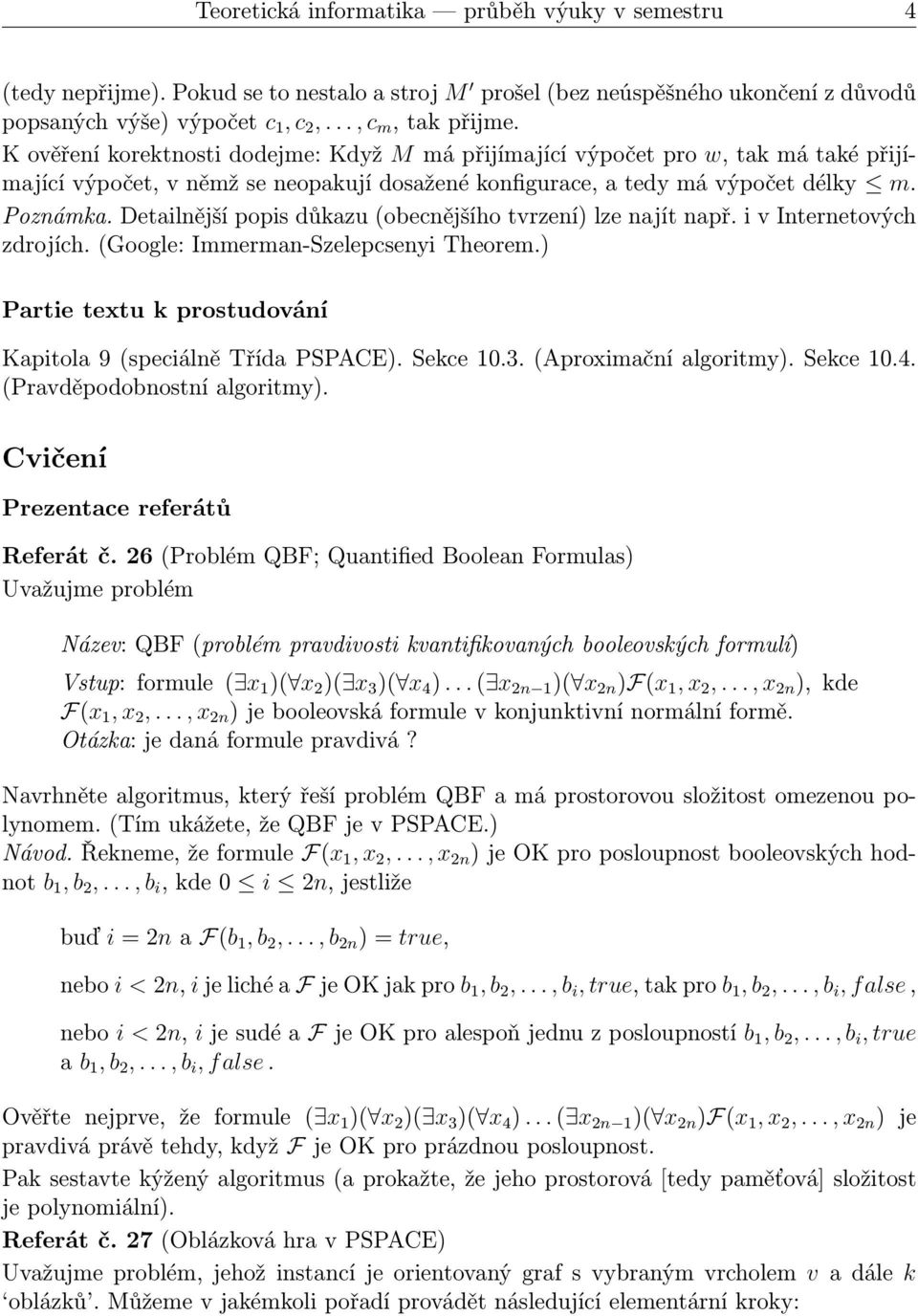 Detailnější popis důkazu(obecnějšího tvrzení) lze najít např. i v Internetových zdrojích.(google: Immerman-Szelepcsenyi Theorem.) Partie textu k prostudování Kapitola 9(speciálně Třída PSPACE).