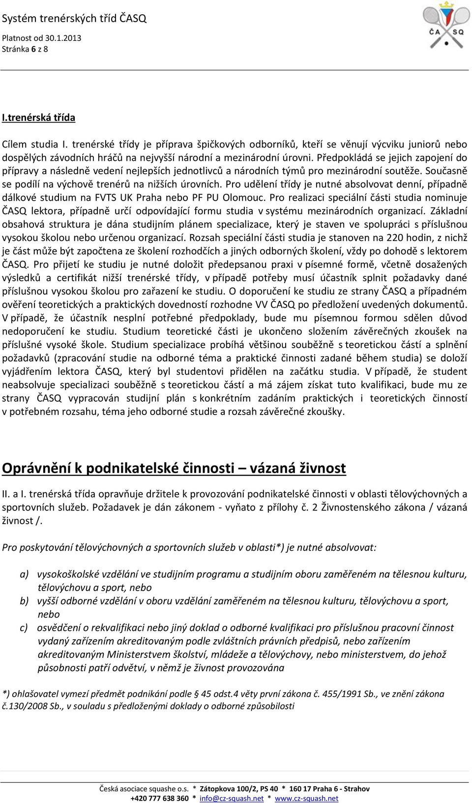 Předpokládá se jejich zapojení do přípravy a následně vedení nejlepších jednotlivců a národních týmů pro mezinárodní soutěže. Současně se podílí na výchově trenérů na nižších úrovních.