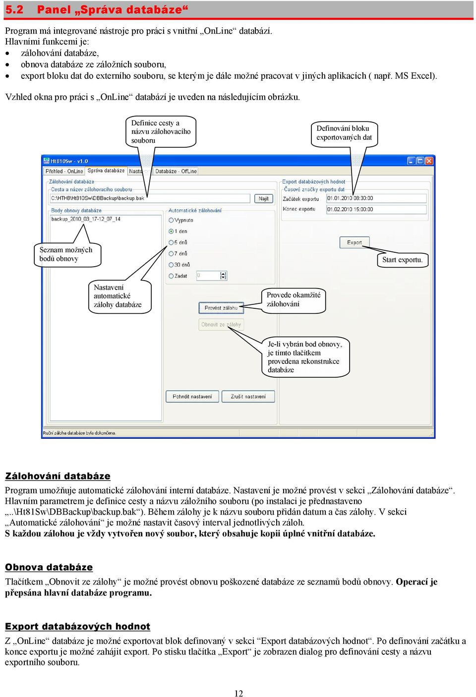 Vzhled okna pro práci s OnLine databází je uveden na následujícím obrázku. Definice cesty a názvu zálohovacího souboru Definování bloku exportovaných dat Seznam možných bodů obnovy Start exportu.