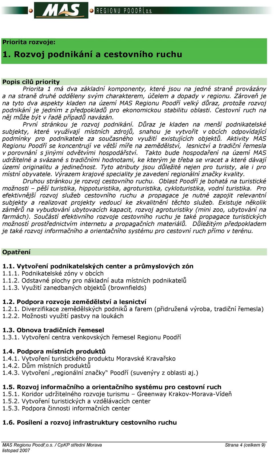 regionu. Zároveň je na tyto dva aspekty kladen na území MAS Regionu Poodří velký důraz, protože rozvoj podnikání je jedním z předpokladů pro ekonomickou stabilitu oblasti.