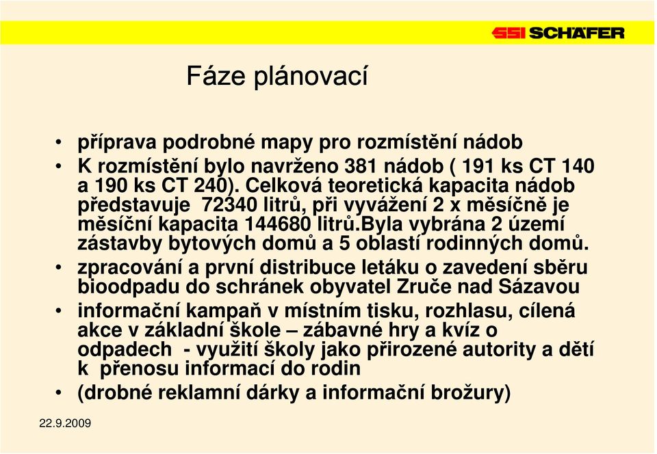 byla vybrána 2 území zástavby bytových domů a 5 oblastí rodinných domů.