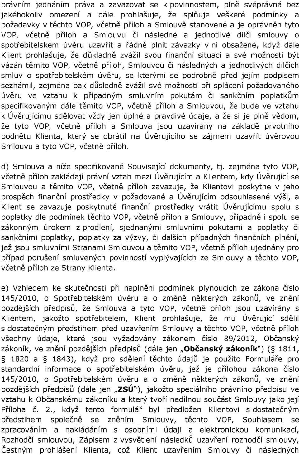 zvážil svou finanční situaci a své možnosti být vázán těmito VOP, včetně příloh, Smlouvou či následných a jednotlivých dílčích smluv o spotřebitelském úvěru, se kterými se podrobně před jejím