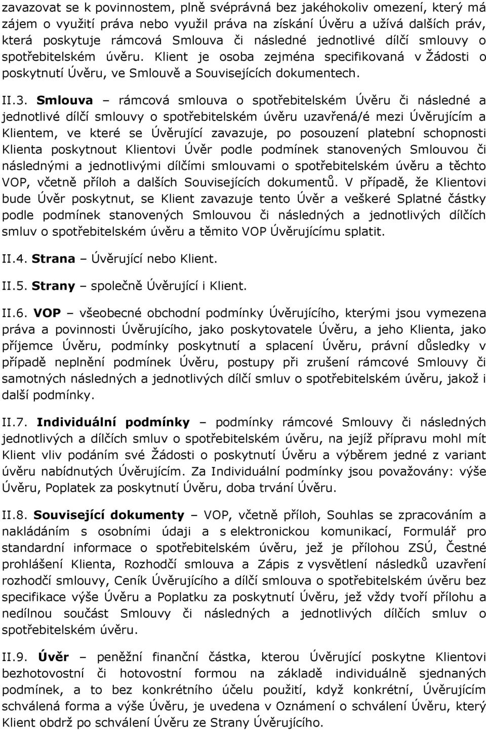 Smlouva rámcová smlouva o spotřebitelském Úvěru či následné a jednotlivé dílčí smlouvy o spotřebitelském úvěru uzavřená/é mezi Úvěrujícím a Klientem, ve které se Úvěrující zavazuje, po posouzení