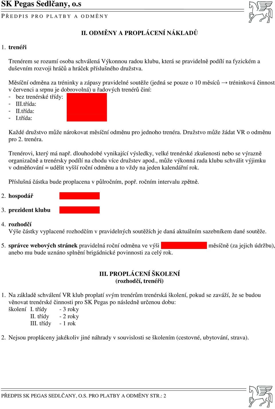 Měsíční odměna za tréninky a zápasy pravidelné soutěže (jedná se pouze o 10 měsíců tréninková činnost v červenci a srpnu je dobrovolná) u řadových trenérů činí: - bez trenérské třídy: XXX,-Kč/měsíc -