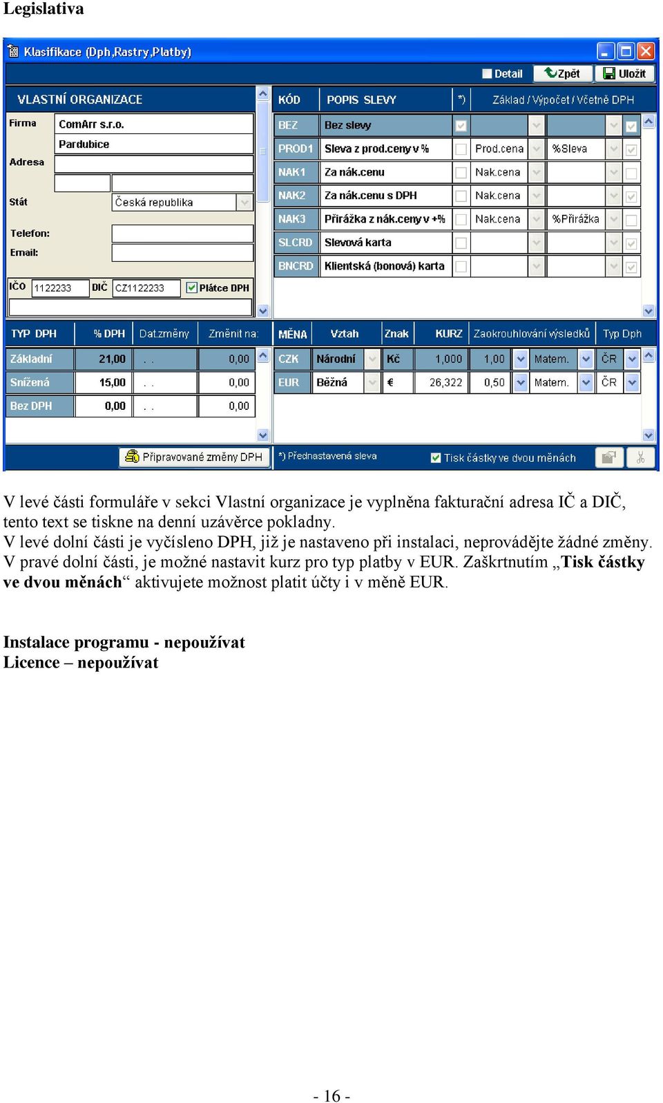 V levé dolní části je vyčísleno DPH, již je nastaveno při instalaci, neprovádějte žádné změny.