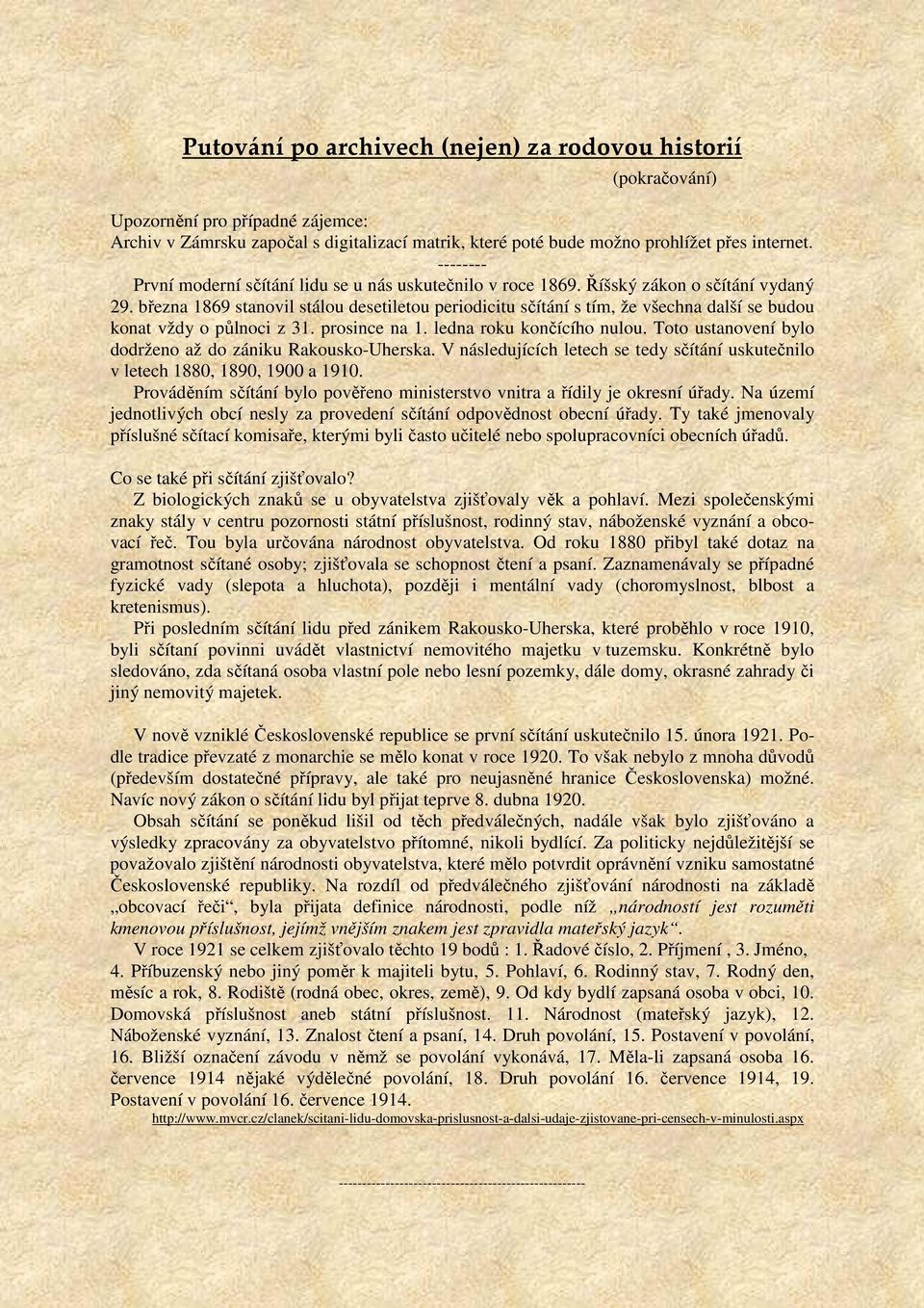 března 1869 stanovil stálou desetiletou periodicitu sčítání s tím, že všechna další se budou konat vždy o půlnoci z 31. prosince na 1. ledna roku končícího nulou.