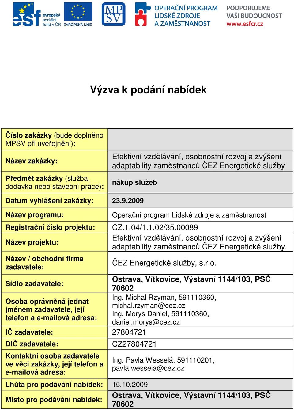 2009 Název programu: Registrační číslo projektu: Název projektu: Název / obchodní firma zadavatele: Operační program Lidské zdroje a zaměstnanost CZ.1.04/1.1.02/35.