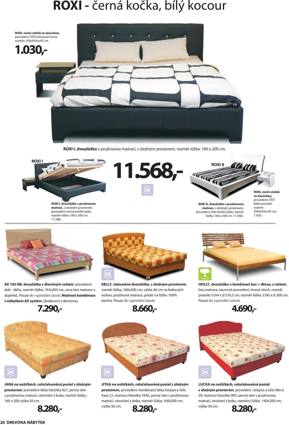 ROXI I ROXI I, dvoulůžko s pružinovou matrací, s úložným prostorem, provedení: černá textilní kůže, rozměr lůžka: 160 x 200 cm. 11.568,- 11.