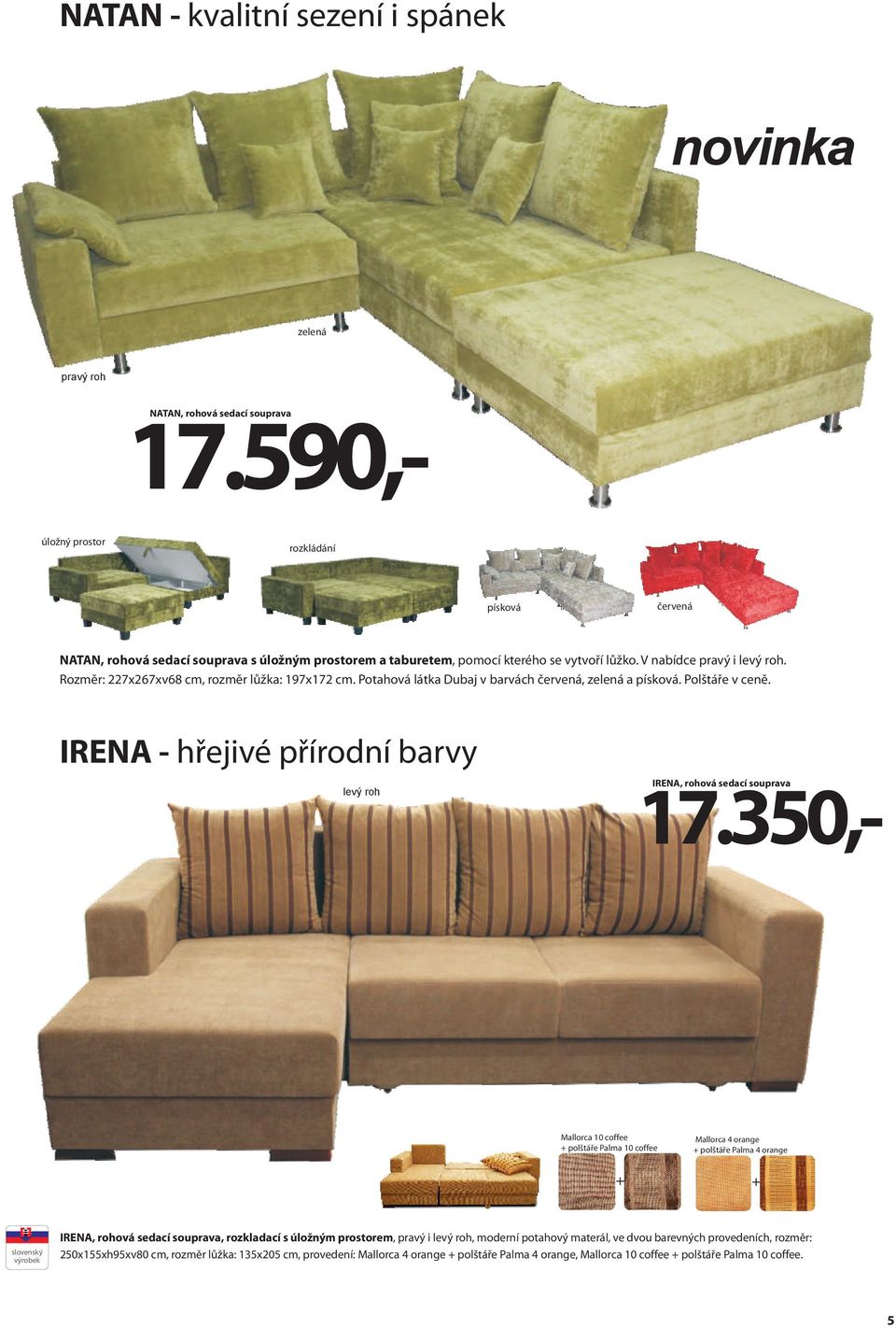 Rozměr: 227x267xv68 cm, rozměr lůžka: 197x172 cm. Potahová látka Dubaj v barvách červená, zelená a písková. Polštáře v ceně. IRENA - hřejivé přírodní barvy IRENA, rohová sedací souprava 17.