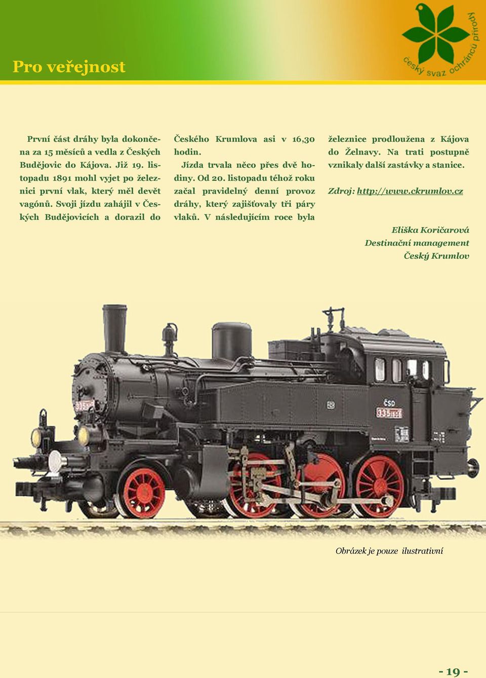 Svoji jízdu zahájil v Českých Budějovicích a dorazil do Českého Krumlova asi v 16,30 hodin. Jízda trvala něco přes dvě hodiny. Od 20.