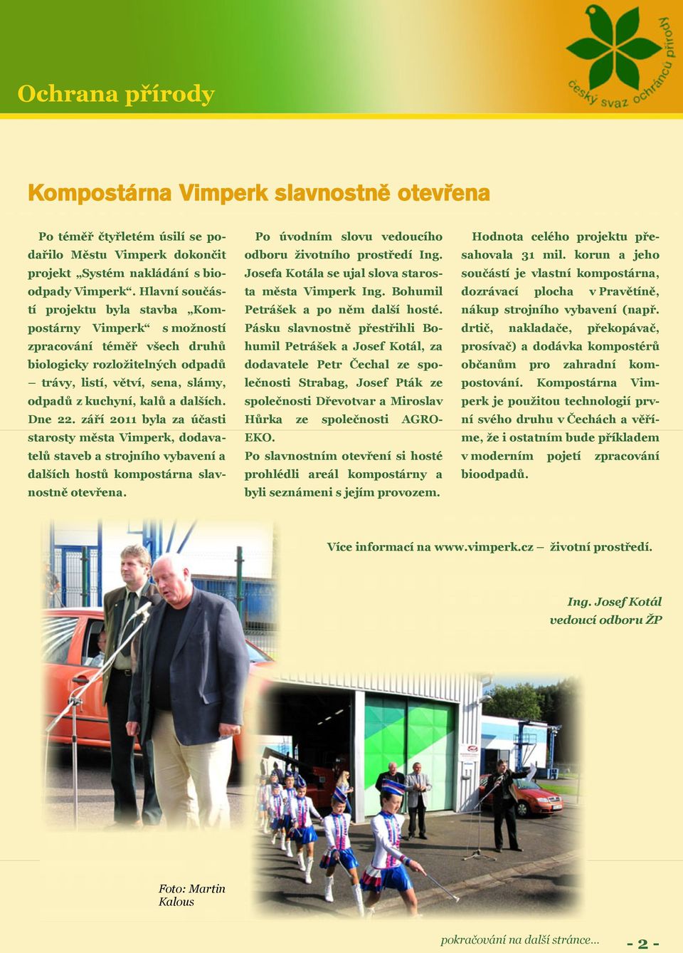 Dne 22. září 2011 byla za účasti starosty města Vimperk, dodavatelů staveb a strojního vybavení a dalších hostů kompostárna slavnostně otevřena.