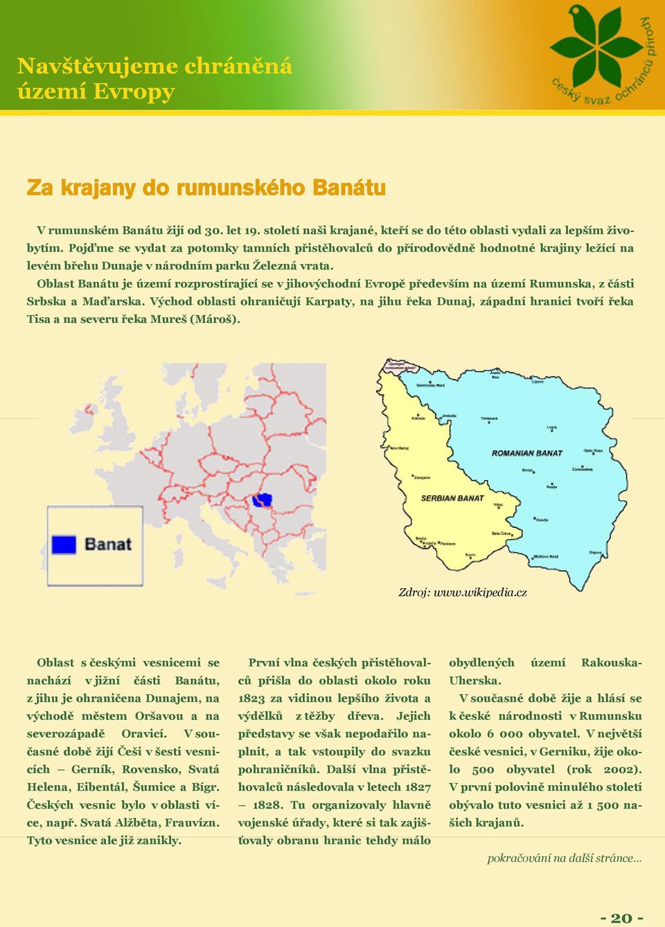 Oblast Banátu je území rozprostírající se v jihovýchodní Evropě především na území Rumunska, z části Srbska a Maďarska.