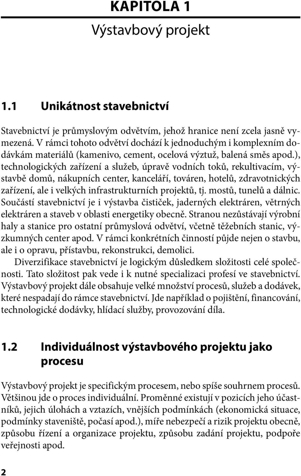 ), technologických zařízení a služeb, úpravě vodních toků, rekultivacím, výstavbě domů, nákupních center, kanceláří, továren, hotelů, zdravotnických zařízení, ale i velkých infrastrukturních