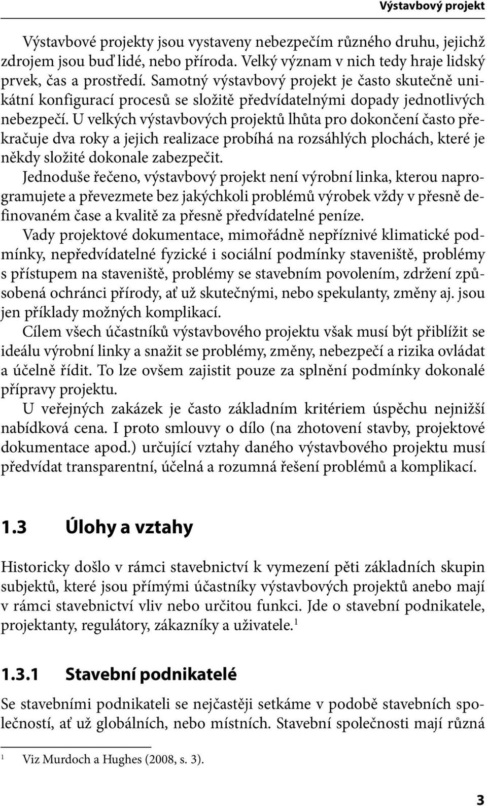 U velkých výstavbových projektů lhůta pro dokončení často překračuje dva roky a jejich realizace probíhá na rozsáhlých plochách, které je někdy složité dokonale zabezpečit.