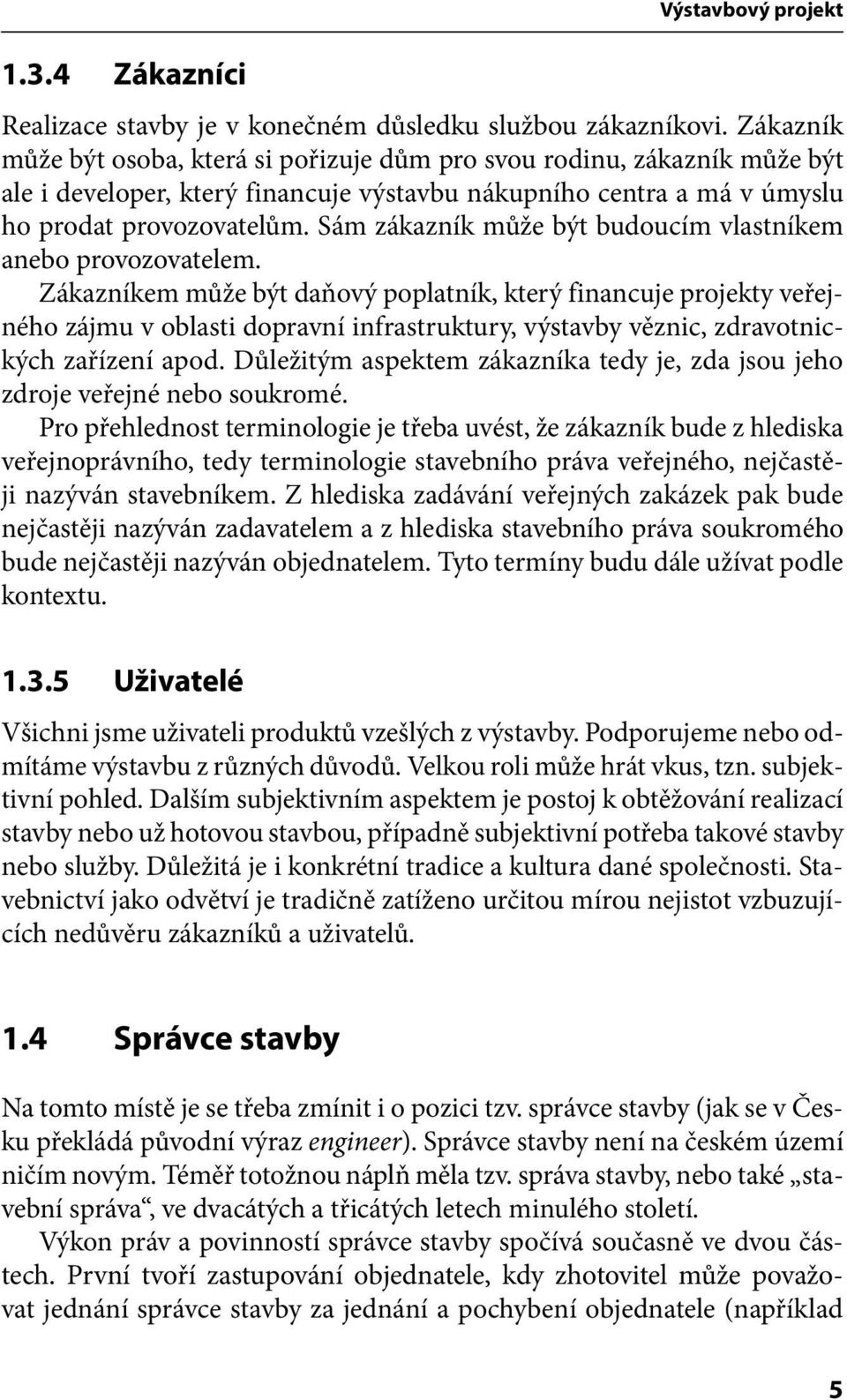 Sám zákazník může být budoucím vlastníkem anebo provozovatelem.