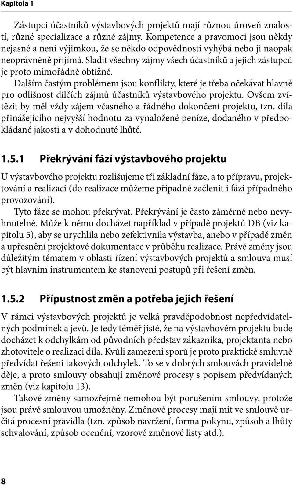 Sladit všechny zájmy všech účastníků a jejich zástupců je proto mimořádně obtížné.