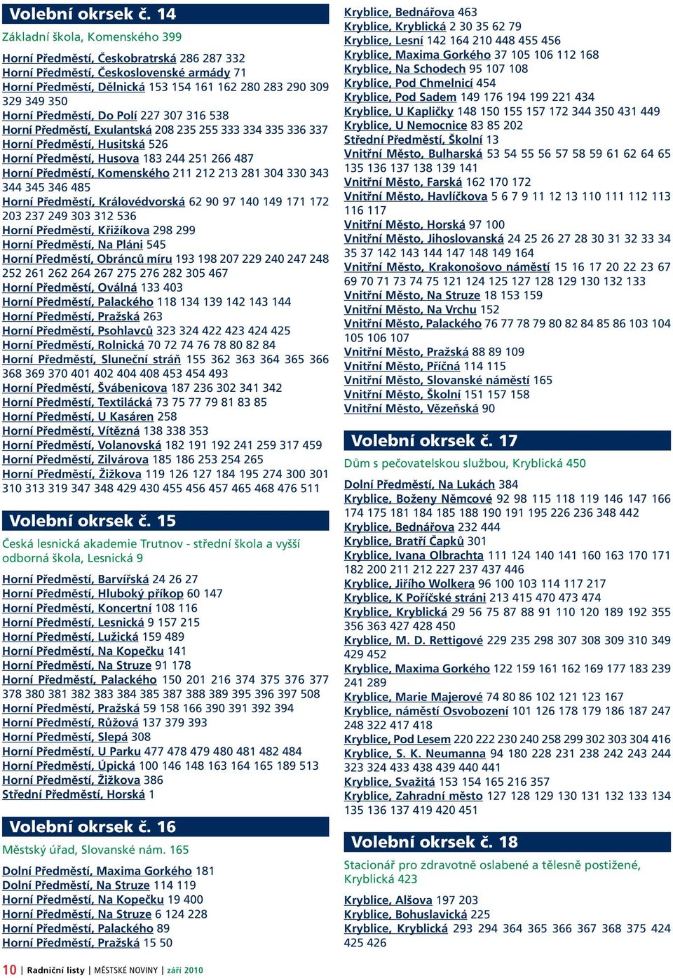 Předměstí, Do Polí 227 307 316 538 Horní Předměstí, Exulantská 208 235 255 333 334 335 336 337 Horní Předměstí, Husitská 526 Horní Předměstí, Husova 183 244 251 266 487 Horní Předměstí, Komenského