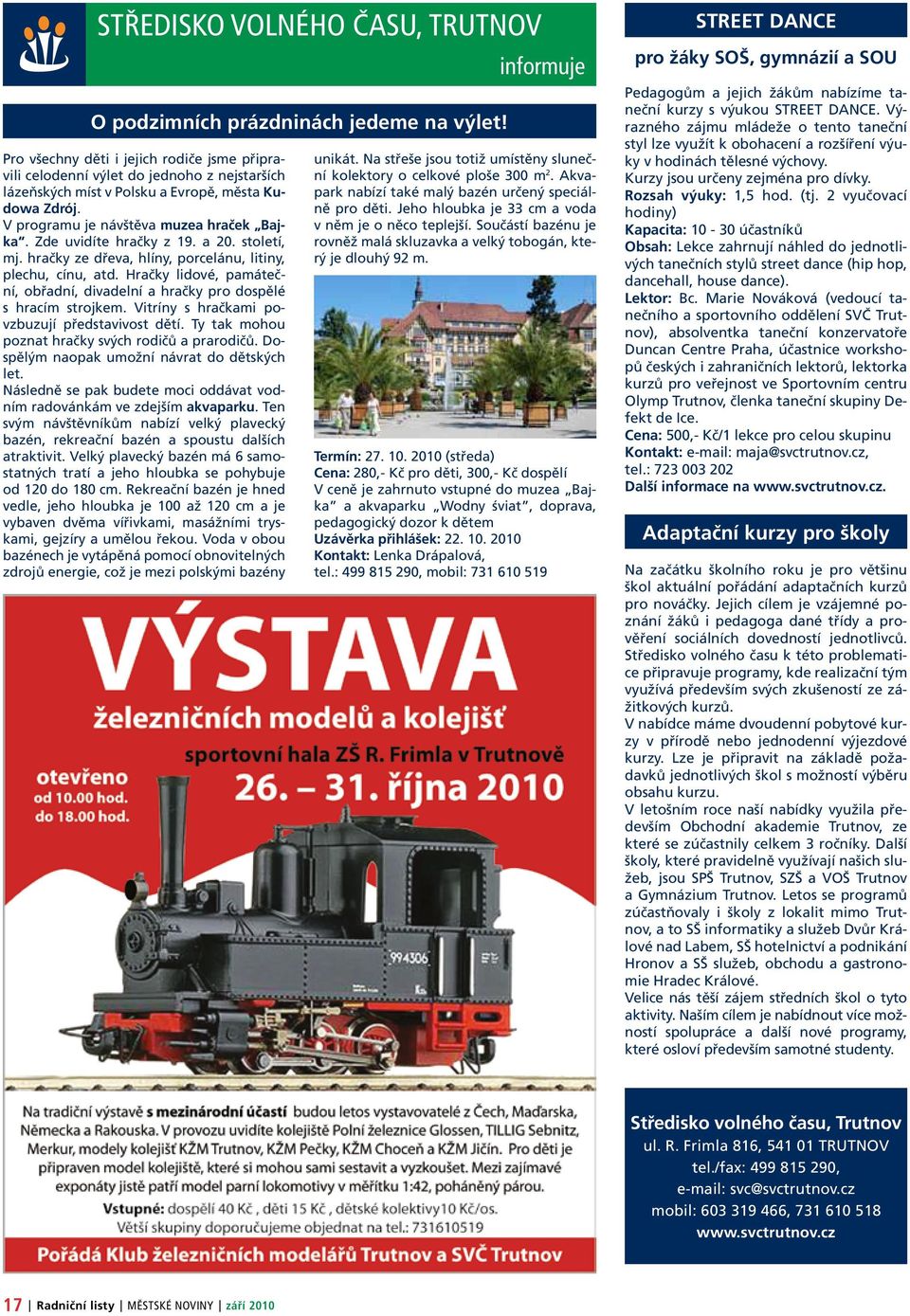 Zde uvidíte hračky z 19. a 20. století, mj. hračky ze dřeva, hlíny, porcelánu, litiny, plechu, cínu, atd. Hračky lidové, památeční, obřadní, divadelní a hračky pro dospělé s hracím strojkem.
