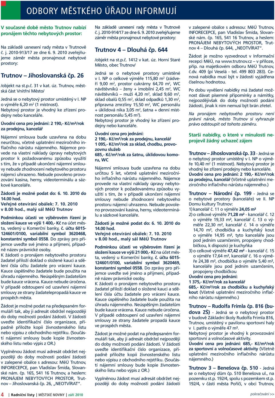 NP o výměře 6,20 m 2 (1 místnost). Nebytový prostor je vhodný ke zřízení prodejny nebo kanceláře.