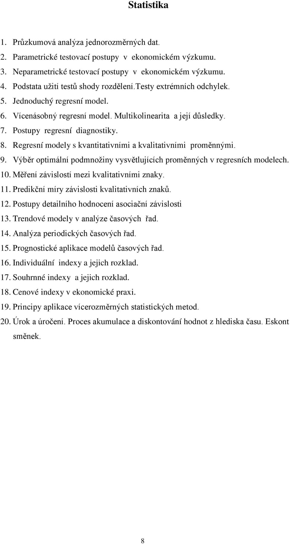 Regresní modely s kvantitativními a kvalitativními proměnnými. 9. Výběr optimální podmnožiny vysvětlujících proměnných v regresních modelech. 10. Měření závislostí mezi kvalitativními znaky. 11.