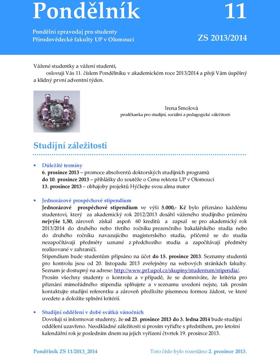 Irena Smolová proděkanka pro studijní, sociální a pedagogické záležitosti Studijní záležitosti Důležité termíny 6. prosince 2013 promoce absolventů doktorských studijních programů do 10.